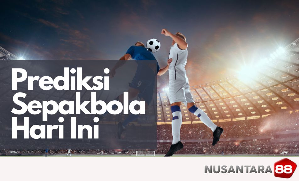 Prediksi Bola Hari Ini, Tips taruhan bola | Nusantara88