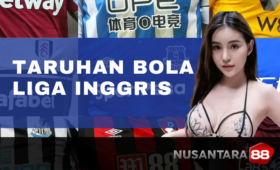 Nusantara88: Taruhan Liga Inggris Hal Yang Harus Kamu Ketahui